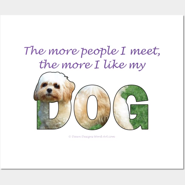 The more people I meet the more I like my dog - Cavachon oil painting word art Wall Art by DawnDesignsWordArt